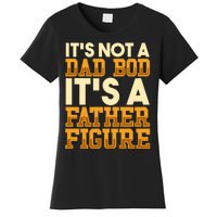 Its Not A Dad Bod ItS A Father Figure Dad Bod Women's T-Shirt