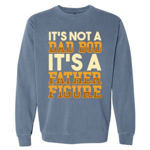 Its Not A Dad Bod ItS A Father Figure Dad Bod Garment-Dyed Sweatshirt