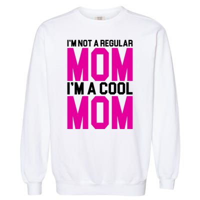 I'm Not A Regular Mom I'm A Cool Mom Gift Garment-Dyed Sweatshirt