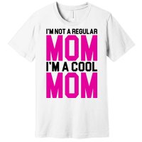 I'm Not A Regular Mom I'm A Cool Mom Gift Premium T-Shirt