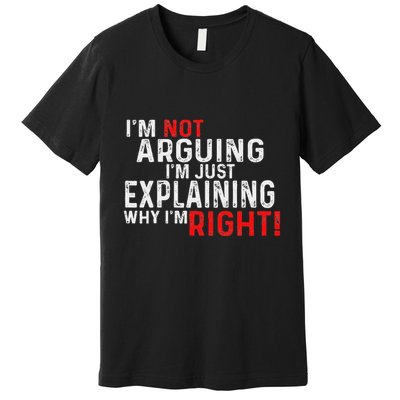 IM Not Arguing IM Just Explaining Why IM Right Women Premium T-Shirt