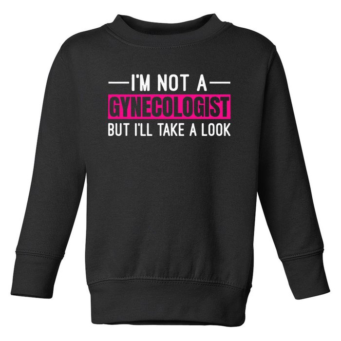 Im Not A Gynecologist But Ill Take A Look Toddler Sweatshirt