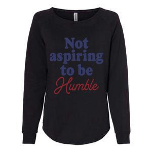 IM Not Aspiring To Be Humble Womens California Wash Sweatshirt