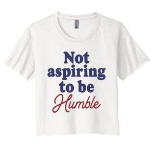 IM Not Aspiring To Be Humble Women's Crop Top Tee