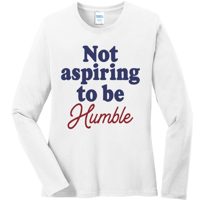 IM Not Aspiring To Be Humble Ladies Long Sleeve Shirt