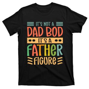 It’S Not A Dad Bod It’S A Father Figure Funny Fathers T-Shirt