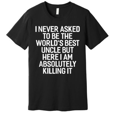 I Never Asked To Be The Worlds Best Uncle Funny Premium T-Shirt