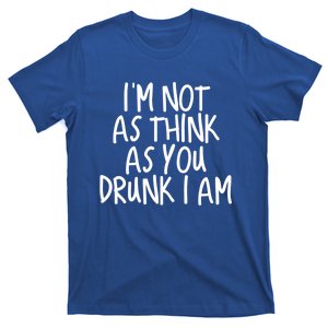 Im Not As Think As You Drunk I Am Gift T-Shirt