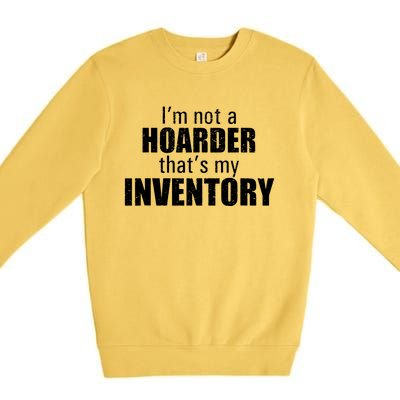 Im Not A Hoarder Thats My Inventory Premium Crewneck Sweatshirt