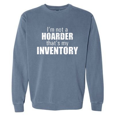 Im Not A Hoarder Thats My Inventory Garment-Dyed Sweatshirt