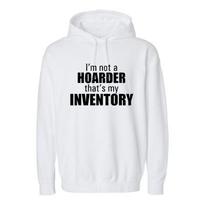 Im Not A Hoarder Thats My Inventory Garment-Dyed Fleece Hoodie