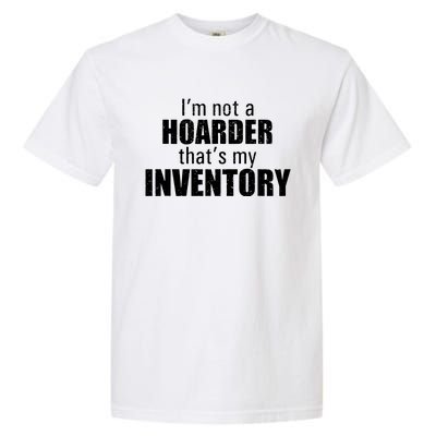 Im Not A Hoarder Thats My Inventory Garment-Dyed Heavyweight T-Shirt