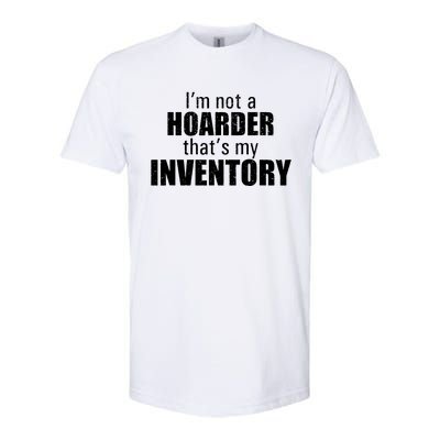 Im Not A Hoarder Thats My Inventory Softstyle CVC T-Shirt