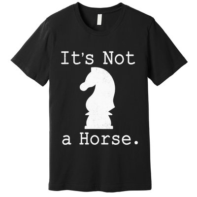 It's Not A Horse Funny Chess Game Gifts For Chess Lovers Premium T-Shirt
