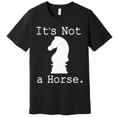 It's Not A Horse Funny Chess Game Gifts For Chess Lovers Premium T-Shirt