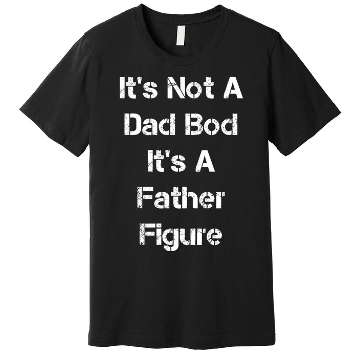 Its Not A Dad Bod Its A Father Figure Premium T-Shirt