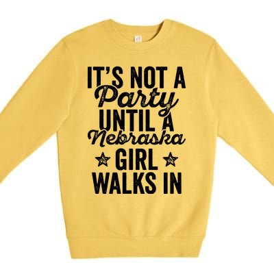 Its Not A Party Until A Nebraska Girl Walks In Premium Crewneck Sweatshirt