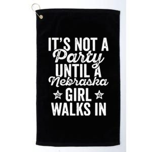 Its Not A Party Until A Nebraska Girl Walks In Platinum Collection Golf Towel