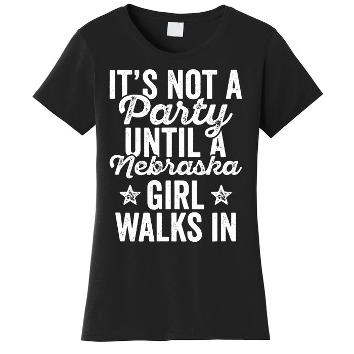 Its Not A Party Until A Nebraska Girl Walks In Women's T-Shirt