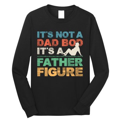 Its Not A Dad Bod Its A Father Figure FatherS Day Long Sleeve Shirt