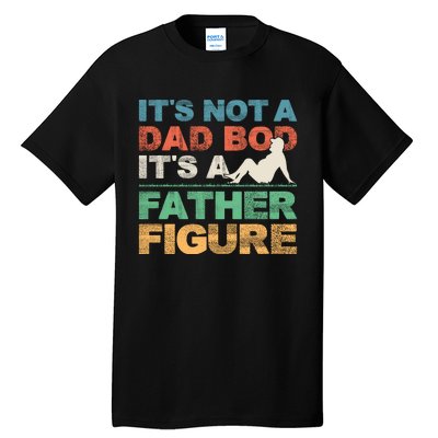 Its Not A Dad Bod Its A Father Figure FatherS Day Tall T-Shirt