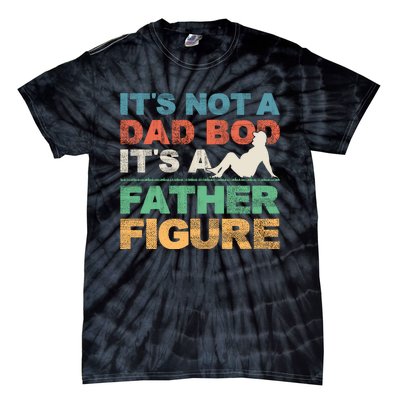 Its Not A Dad Bod Its A Father Figure FatherS Day Tie-Dye T-Shirt