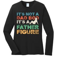 Its Not A Dad Bod Its A Father Figure FatherS Day Ladies Long Sleeve Shirt