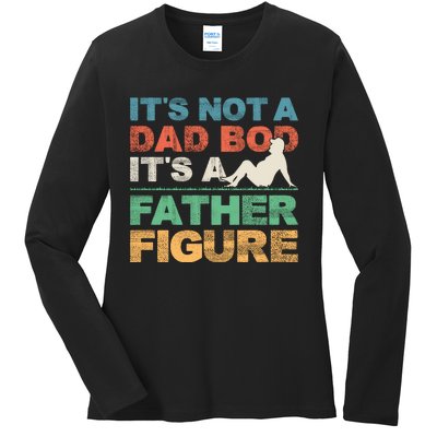 Its Not A Dad Bod Its A Father Figure FatherS Day Ladies Long Sleeve Shirt