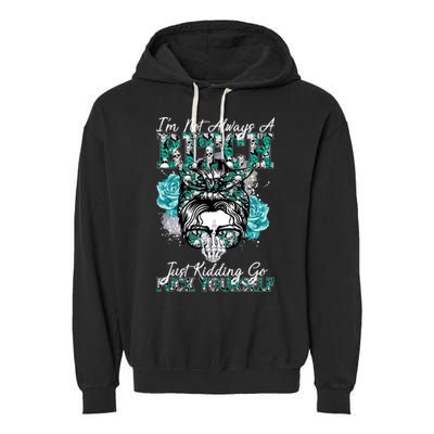 I'm Not Always A B*tch Just Kidding Go F*ck Yourself Funny Garment-Dyed Fleece Hoodie