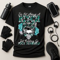 I'm Not Always A B*tch Just Kidding Go F*ck Yourself Funny Performance Shirt