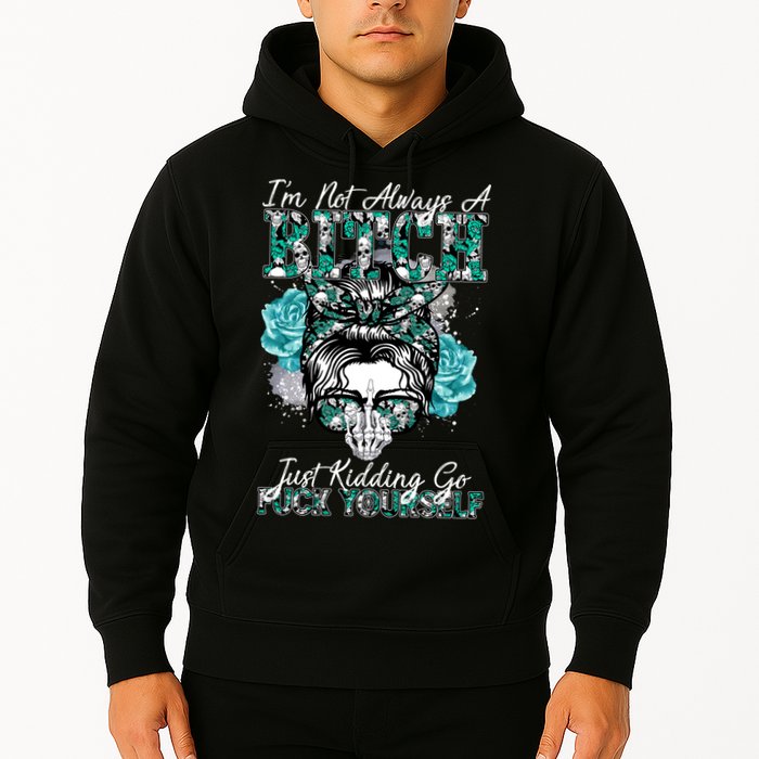 I'm Not Always A B*tch Just Kidding Go F*ck Yourself Funny Hoodie