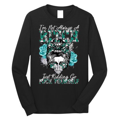 I'm Not Always A B*tch Just Kidding Go F*ck Yourself Funny Long Sleeve Shirt