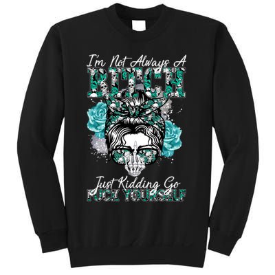 I'm Not Always A B*tch Just Kidding Go F*ck Yourself Funny Sweatshirt