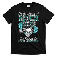 I'm Not Always A B*tch Just Kidding Go F*ck Yourself Funny T-Shirt