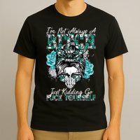 I'm Not Always A B*tch Just Kidding Go F*ck Yourself Funny T-Shirt