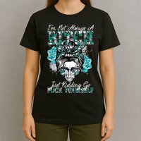 I'm Not Always A B*tch Just Kidding Go F*ck Yourself Funny T-Shirt