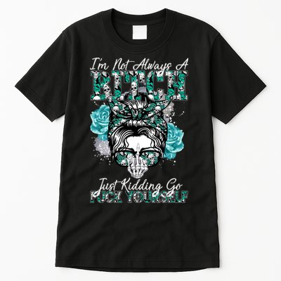 I'm Not Always A B*tch Just Kidding Go F*ck Yourself Funny Tall T-Shirt