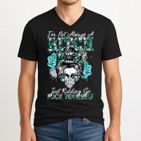 I'm Not Always A B*tch Just Kidding Go F*ck Yourself Funny V-Neck T-Shirt
