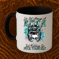 I'm Not Always A B*tch Just Kidding Go F*ck Yourself Funny Mug