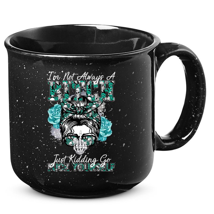 I'm Not Always A B*tch Just Kidding Go F*ck Yourself Funny 15oz Campfire Ceramic Mug