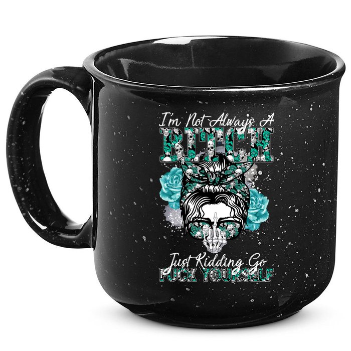 I'm Not Always A B*tch Just Kidding Go F*ck Yourself Funny 15oz Campfire Ceramic Mug