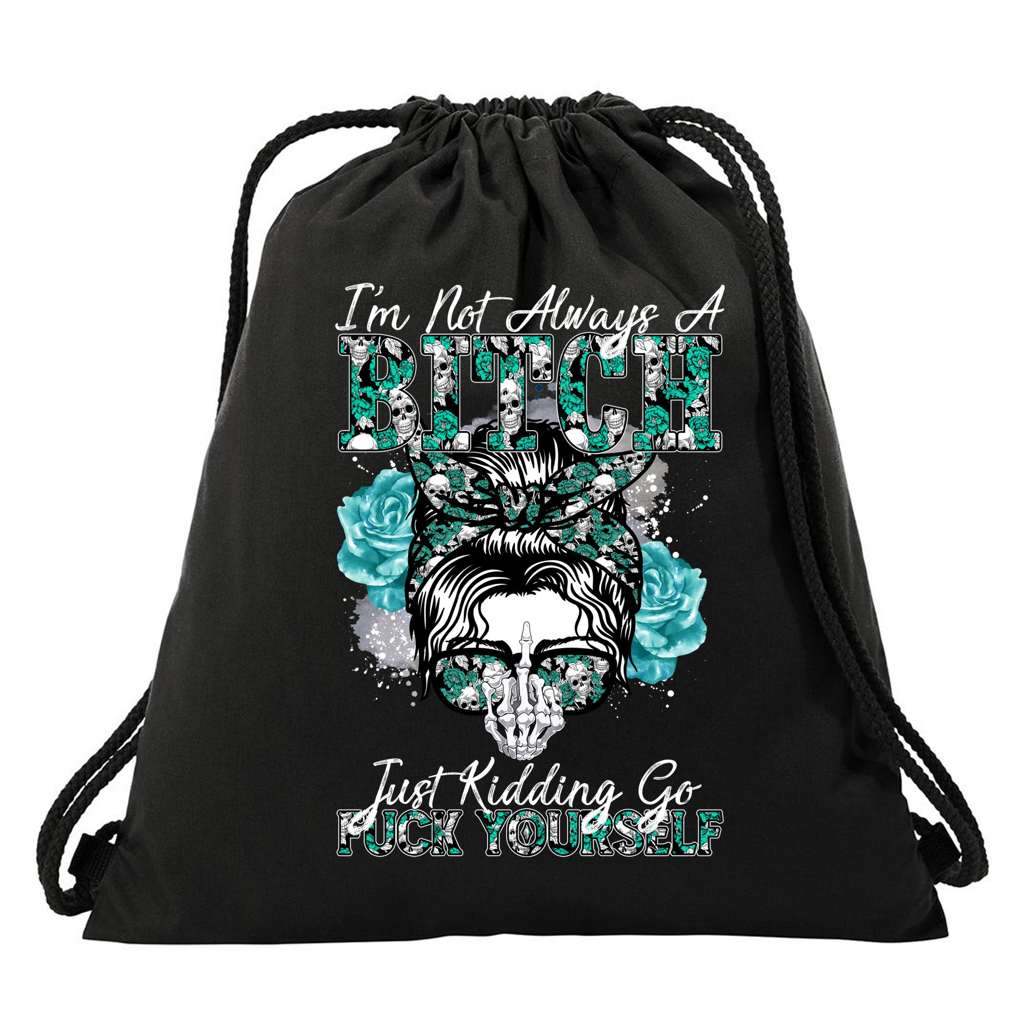 I'm Not Always A B*tch Just Kidding Go F*ck Yourself Funny Drawstring Bag