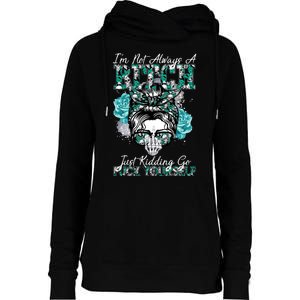 I'm Not Always A B*tch Just Kidding Go F*ck Yourself Funny Womens Funnel Neck Pullover Hood