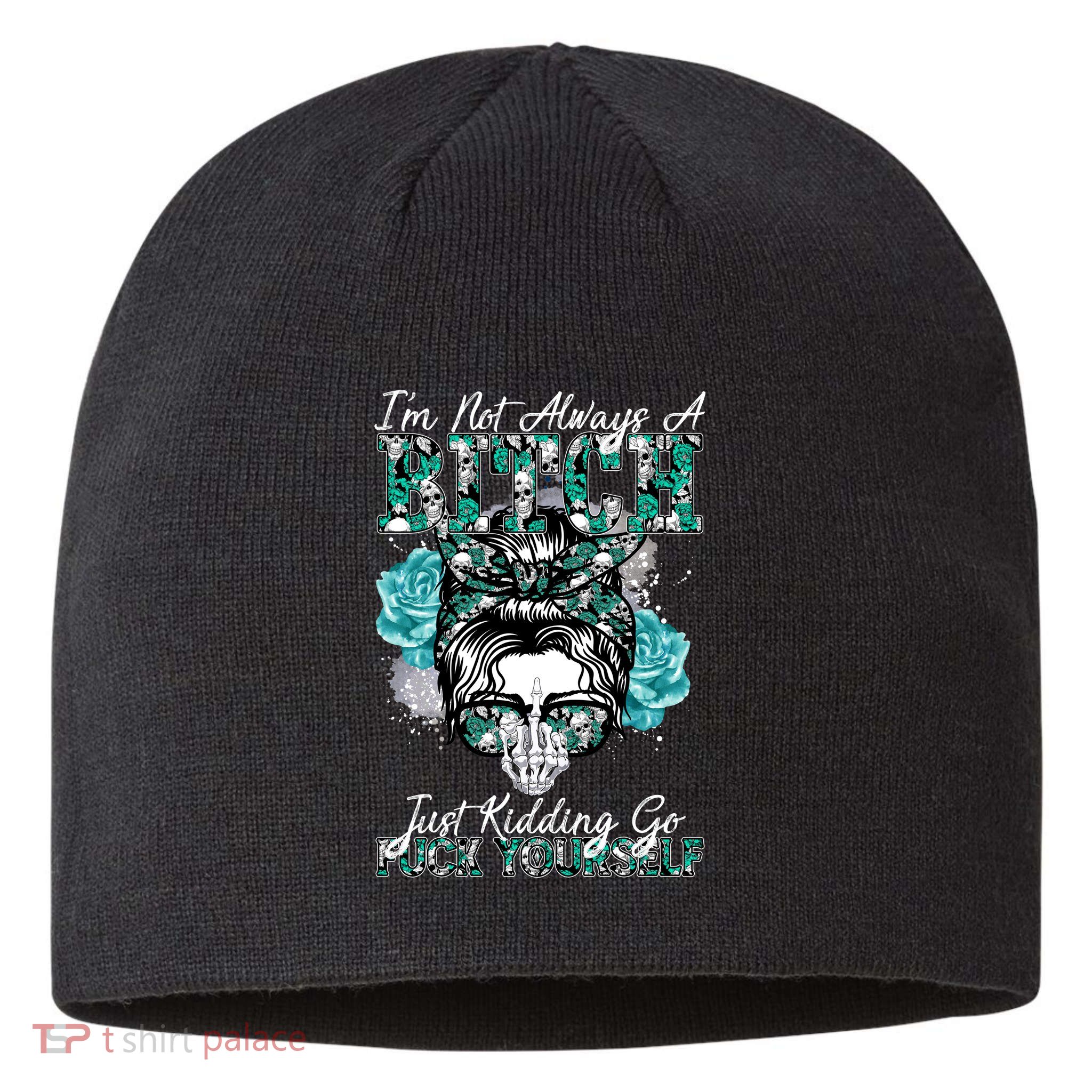 I'm Not Always A B*tch Just Kidding Go F*ck Yourself Funny Sustainable Beanie
