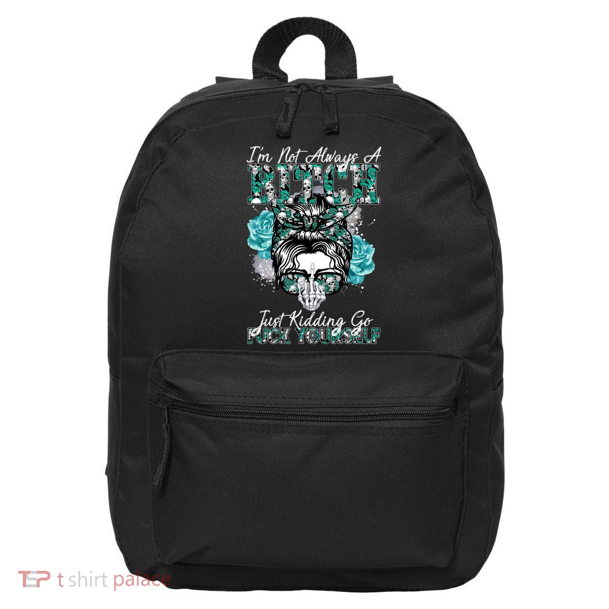 I'm Not Always A B*tch Just Kidding Go F*ck Yourself Funny 16 in Basic Backpack