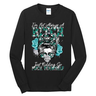 I'm Not Always A B*tch Just Kidding Go F*ck Yourself Funny Tall Long Sleeve T-Shirt