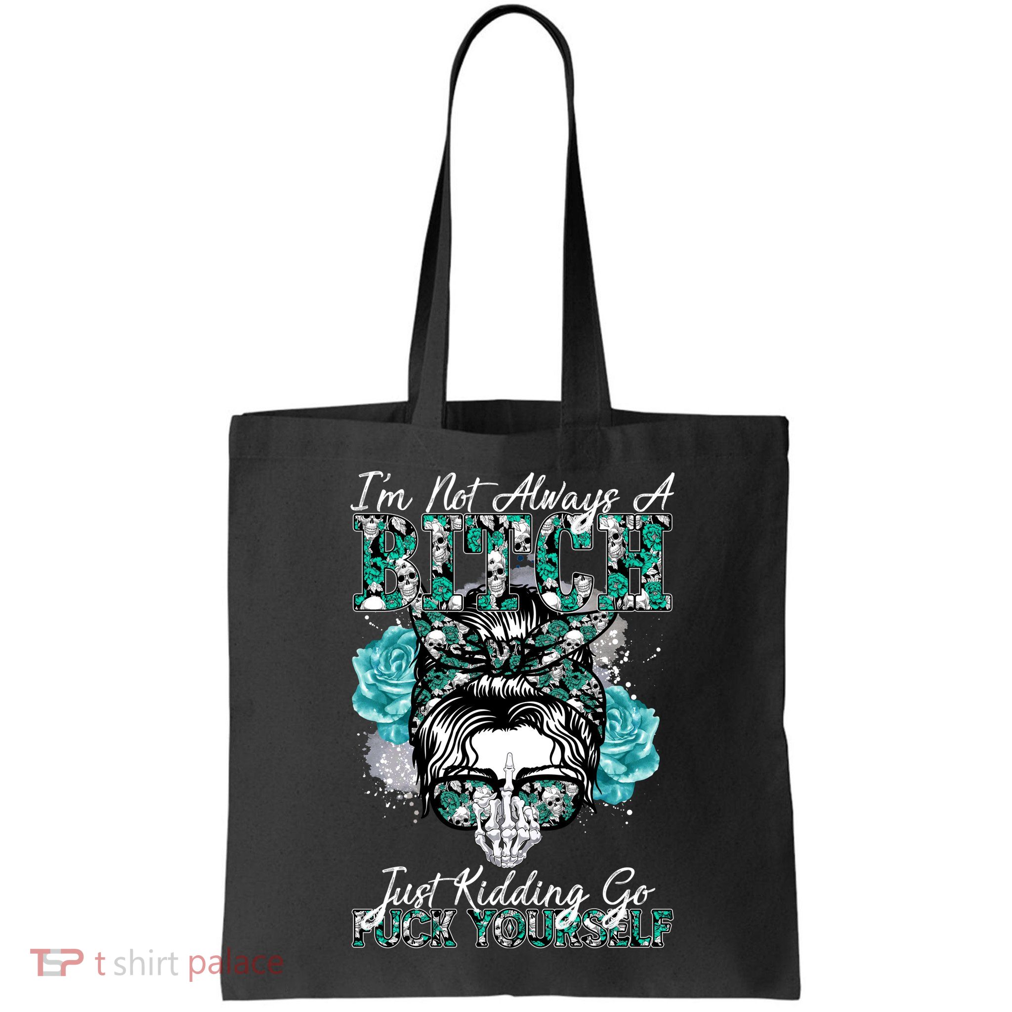 I'm Not Always A B*tch Just Kidding Go F*ck Yourself Funny Bag