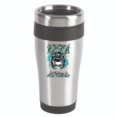 I'm Not Always A B*tch Just Kidding Go F*ck Yourself Funny 16oz Travel Tumbler