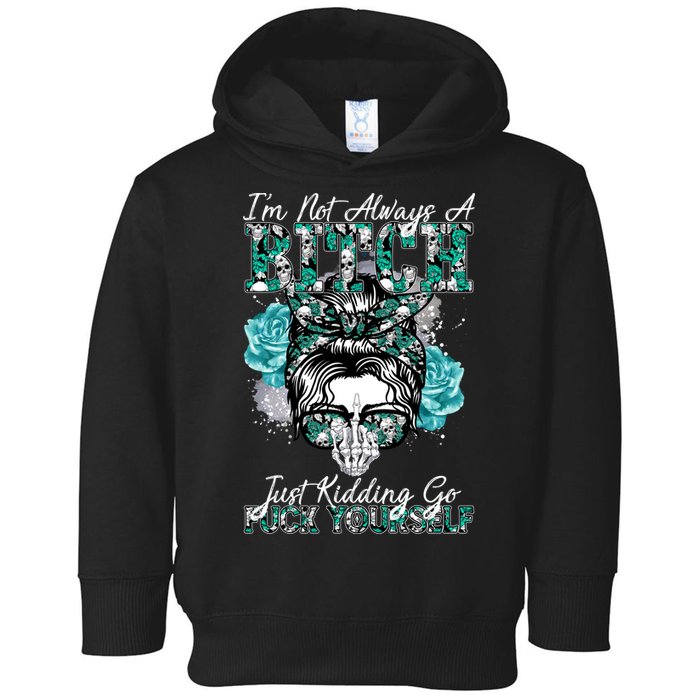 I'm Not Always A B*tch Just Kidding Go F*ck Yourself Funny Toddler Hoodie