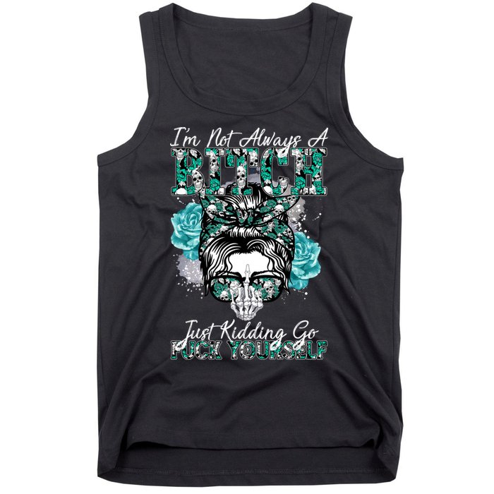I'm Not Always A B*tch Just Kidding Go F*ck Yourself Funny Tank Top